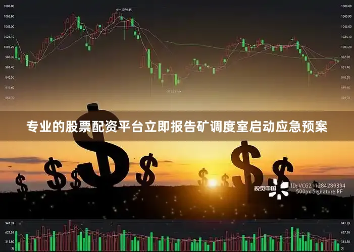 专业的股票配资平台立即报告矿调度室启动应急预案