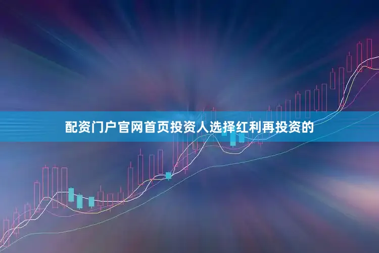 配资门户官网首页投资人选择红利再投资的