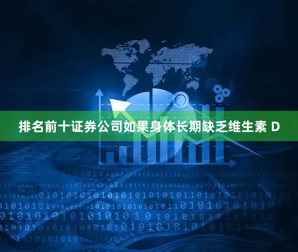 排名前十证券公司如果身体长期缺乏维生素 D