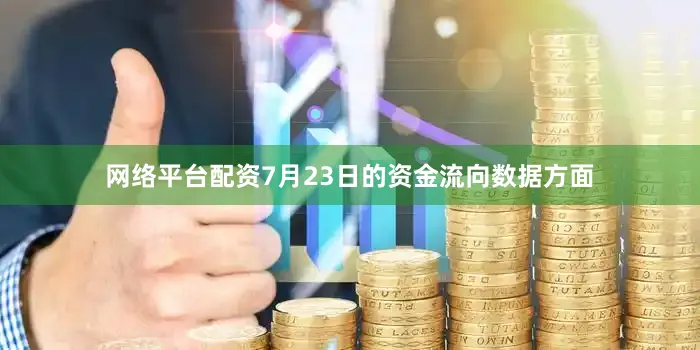 网络平台配资7月23日的资金流向数据方面