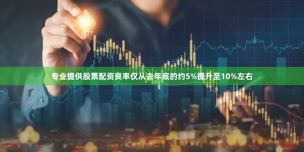 专业提供股票配资良率仅从去年底的约5%提升至10%左右