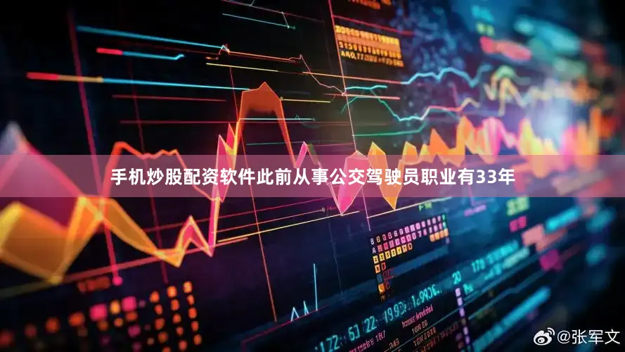手机炒股配资软件此前从事公交驾驶员职业有33年