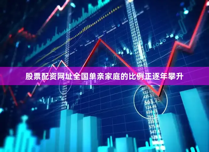 股票配资网址全国单亲家庭的比例正逐年攀升
